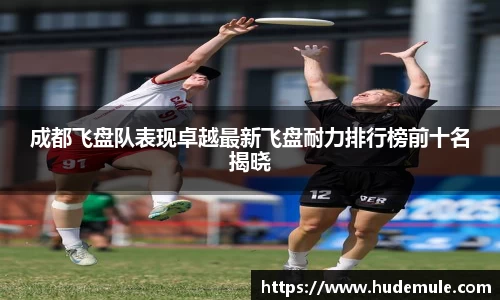 成都飞盘队表现卓越最新飞盘耐力排行榜前十名揭晓